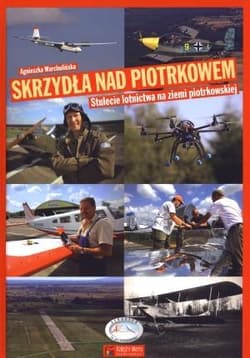 Skrzydła nad Piotrkowem 100-lecie lotnictwa na ziemi piotrkowskiej - Agnieszka Warchulińska