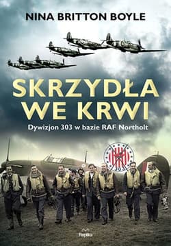 Skrzydła we krwi Dywizjon 303 w bazie RAF Northolt - Boyle Nina Britton