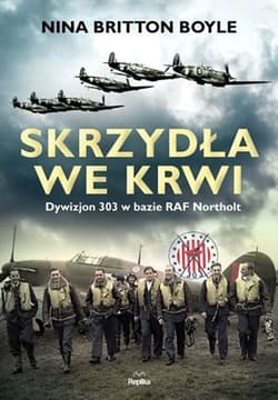 Skrzydła we krwi Dywizjon 303 w bazie RAF Northolt - Boyle Nina Britton