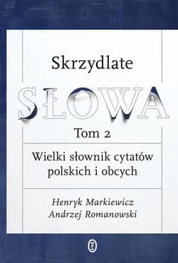 Skrzydlate słowa Tom 2 Wielki słownik cytatów polskich i obcych - Henryk Markiewicz, Andrzej Romanowski