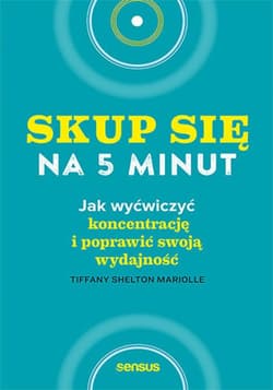 Skup się na 5 minut! Jak wyćwiczyć koncentrację i poprawić swoją wydajność - ebook - Shelton Mariolle Tiffany