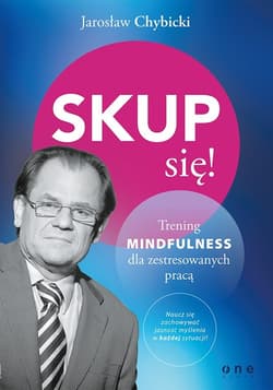 Skup się! Trening mindfulness dla zestresowanych pracą