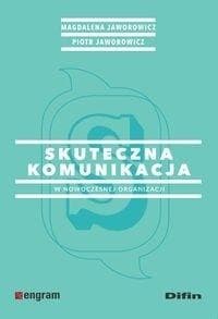 Skuteczna komunikacja w nowoczesnej organizacji - Jaworowicz Magdalena, Jaworowicz Piotr