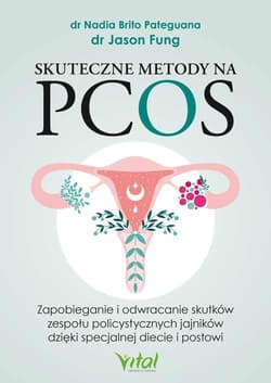 Skuteczne metody na PCOS Zapobieganie i odwracanie skutków zespołu policystycznych jajników dzięki specjalnej diecie i postowi - Pateguana Nadia Brito