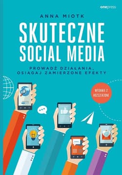 Skuteczne social media Prowadź działania osiągaj zamierzone efekty - Anna Miotk