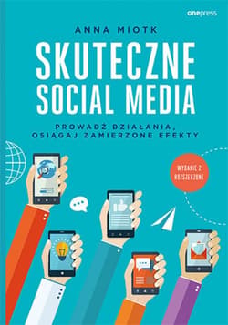 Skuteczne social media. Prowadź działania, osiągaj zamierzone efekty. Wydanie 2 rozszerzone - ebook - Anna Miotk