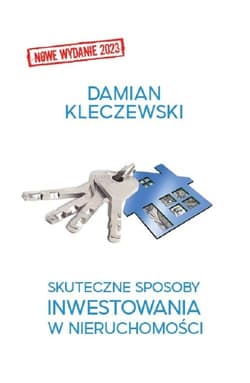 Skuteczne sposoby inwestowania w nieruchomości czyli  JAK okazyjnie i bezpiecznie kupić mieszkanie, przeprowadzić w nim remont, wyposażyć je, dobrz - Damian Kleczewski
