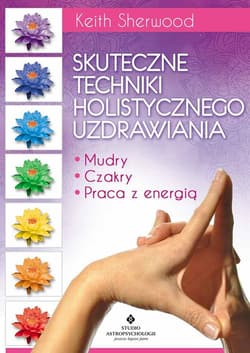 Skuteczne techniki holistycznego uzdrawiania Mudry, czakry, praca z energią - Keith Sherwood