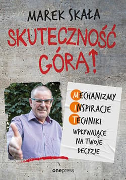 Skuteczność górą! Mechanizmy - Inspiracje - Techniki wpływające na Twoje decyzje - ebook - Marek Skała
