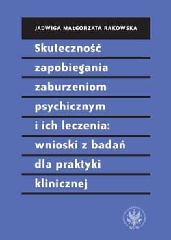Skuteczność zapobiegania zaburzeniom psychicznym i ich leczenia wnioski z badań dla praktyki klinic - Rakowska Małgorzata Jadwiga