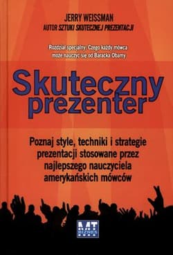 Skuteczny prezenter Poznaj style, techniki i strategie prezentacji stosowane przez najlepszego nauczyciela amerykańskich - Jerry Weissman