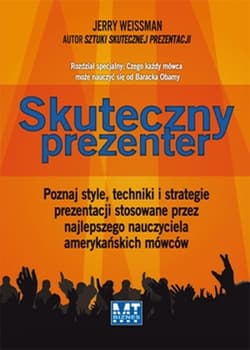 Skuteczny prezenter Poznaj style, techniki i strategie prezentacji stosowane przez najlepszego nauczyciela amerykańskich - Jerry Weissman