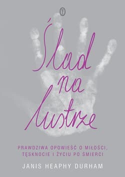Ślad na lustrze. Prawdziwa opowieść o miłości, tęsknocie i życiu po śmierci - Janis Heaphy Durham