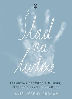 Ślad na lustrze. Prawdziwa opowieść o miłości, tęsknocie i życiu po śmierci - Janis Heaphy Durham