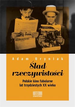 Ślad rzeczywistości Polskie kino fabularne lat trzydziestych XX wieku - Adam Uryniak