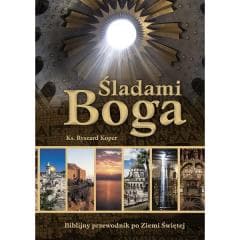 Śladami Boga. Biblijny przewodnik po Ziemi Świętej - Ks. Ryszard Koper