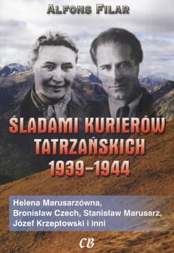 Śladami kurierów tatrzańskich 1939/1944 Helena Marusarzówna, Bronisław Czech, Stanisław Marusarz, Józef Krzeptowski i inni - Alfons Filar