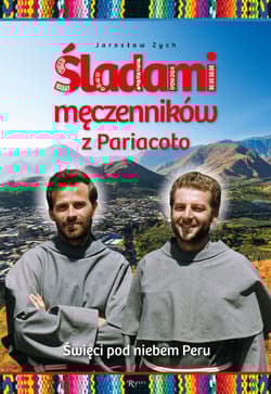 Śladami męczenników z Pariacoto Święci pod niebem Peru - Jarosław Zych