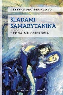 Śladami samarytanina Droga miłosierdzia - Alessandro Pronzato