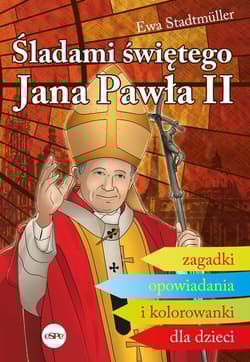 Śladami świętego Jana Pawła II Zagadki, opowiadania i kolorowanki dla dzieci - Ewa Stadtmuller