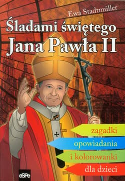 Śladami świętego Jana Pawła II Zagadki opowiadania i kolorowanki dla dzieci - Ewa Stadtmuller