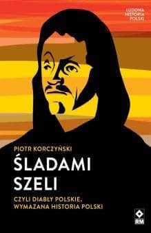 Śladami Szeli czyli diabły polskie - Piotr Korczyński