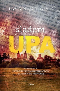 Śladem UPA Kronika sotni Ukraińskiej Powstańczej Armii ,,Wowky" 24 sierpnia 1944- 11 lipca 1945