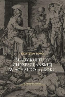 Ślady kultury chrześcijańskiej w Achai do 313 roku - Homa Krzysztof