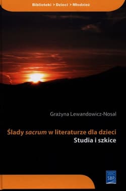 Ślady sacrum w literaturze dla dzieci Studia i szkice - Grażyna Lewandowicz-Nosal