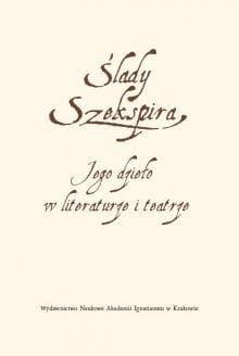 Ślady Szekspira Jego dzieło w literaturze i teatrze - Stankiewicz-Kopeć Monika, Krystyna Zabawa