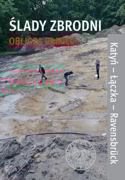 Ślady zbrodni oblicza pamięci Katyń - Łączka - Ravensbrück