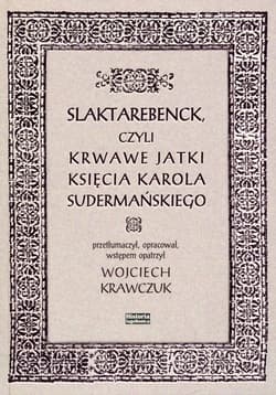 Slaktarebenck, czyli Krwawe jatki księcia Karola Sudermańskiego - red. Wojciech Krawczuk