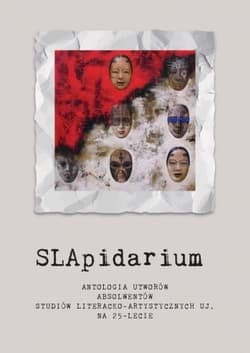SLApidarium. Antologia utworów absolwentów Studiów Literacko-Artystycznych UJ na 25-lecie