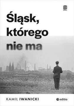 Śląsk, którego nie ma - ebook - Kamil Iwanicki