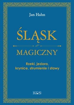 Śląsk magiczny Rzeki, jeziora, krynice, strumienie i stawy - Jan Hahn