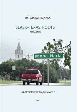 Śląsk-Texas. Roots, Korzenie - Dagmara Drzazga