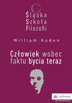 Śląska Szkoła Filozofii Człowiek wobec faktu bycia teraz - Auden William C.