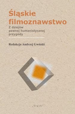 Śląskie filmoznawstwo. Z dziejów pewnej... - Gwóźdź Andrzej red.