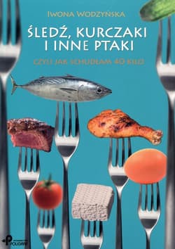 Śledź, kurczaki i inne ptaki czyli jak schudłam 40 kilo - Iwona Wodzyńska