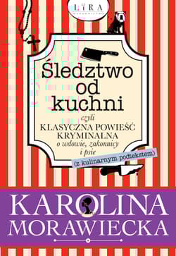 Śledztwo od kuchni czyli klasyczna powieść kryminalna o wdowie, zakonnicy i psie (z kulinarnym podtekstem) - Karolina Morawiecka