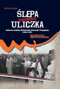 Ślepa (czerwona) uliczka Stołeczne struktury Ministerstwa Informacji i Propagandy (1944–1947)