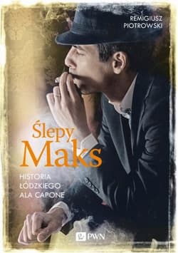 Ślepy Maks Historia łódzkiego Ala Capone - Remigiusz Piotrowski