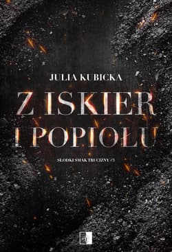 Słodki smak trucizny Tom 3 Z iskier i popiołów - Julia Kubicka