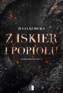 Słodki smak trucizny Tom 3 Z iskier i popiołów - Julia Kubicka
