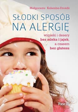 Słodki sposób na alergię Wypieki i desery bez mleka i jajek, a czasem bez glutenu - Małgorzata Dróżdż-Kalemba