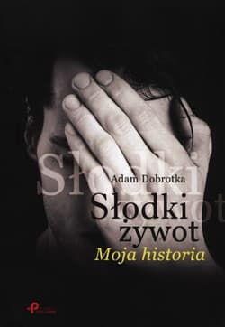 Słodki żywot Moja historia - Adam Dobrotka