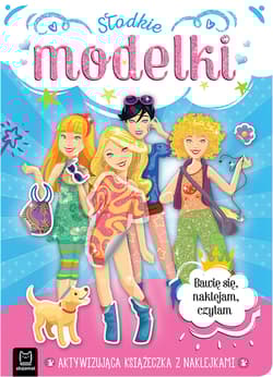 Słodkie modelki. Aktywizująca książeczka z naklejkami. Bawię się, naklejam, czytam - Anna Podgórska, Agnieszka Bator