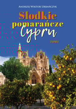 Słodkie pomarańcze Cypru. Tom1I - Urbańczyk Andrzej Wiktor