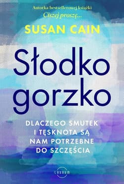 Słodko-gorzko Dlaczego smutek i tęsknota są nam potrzebne do szczęścia - Cain Susan