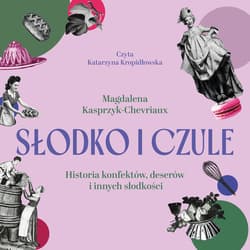 Słodko i czule. Historia konfektów, deserów i innych słodkości - audiobook - Magdalena Kasprzyk-Chevriaux